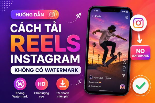 Hướng Dẫn Cách Tải Reels Instagram Không Có Watermark